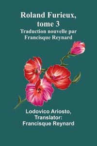 bokomslag Roland Furieux, tome 3: Traduction nouvelle par Francisque Reynard