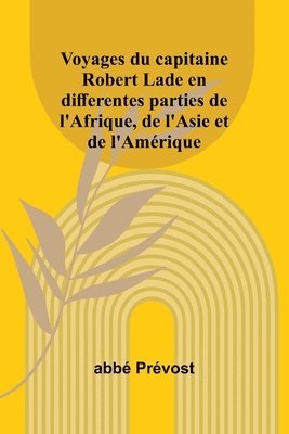 Abbé Prévost - Voyages du capitaine Robert Lade en differentes parties de l'Afrique, de l'Asie et de l'Amérique, Häftad