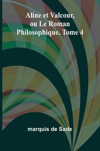 bokomslag Aline et Valcour, ou Le Roman Philosophique. Tome 4