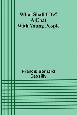 bokomslag What Shall I Be? A Chat With Young People