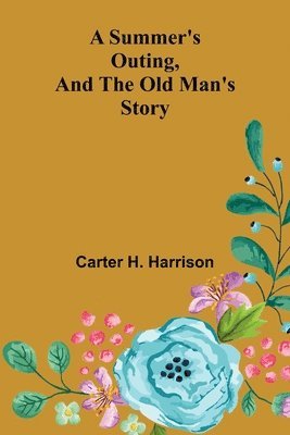 Carter H Harrison, Carter H. Harrison - Summer's Outing, and The Old Man's Story, Häftad