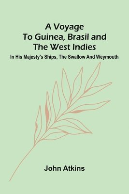 bokomslag A Voyage to Guinea, Brasil and the West Indies; In His Majesty's ships, the Swallow and Weymouth