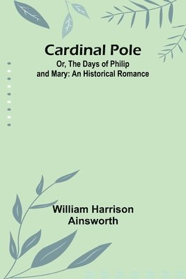 bokomslag Cardinal Pole; Or, The Days of Philip and Mary