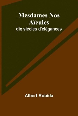 Albert Robida - Mesdames Nos Aïeules, Häftad