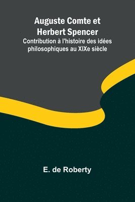 bokomslag Auguste Comte et Herbert Spencer; Contribution  l'histoire des ides philosophiques au XIXe sicle