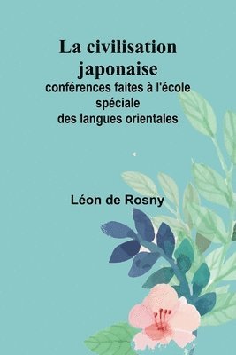 bokomslag La civilisation japonaise; conférences faites à l'école spéciale des langues orientales