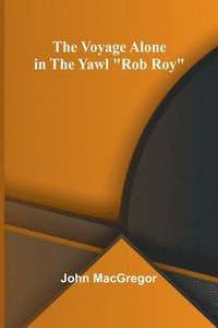 bokomslag The Voyage Alone in the Yawl &quot;Rob Roy&quot;