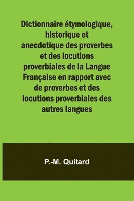 Dictionnaire tymologique, historique et anecdotique des proverbes et des locutions proverbiales de la Langue Franaise en rapport avec de proverbes et des locutions proverbiales des autres langues 1