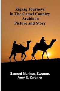 bokomslag Zigzag Journeys in the Camel Country: Arabia in Picture and Story