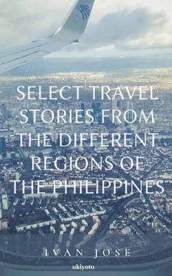 bokomslag Select Travel Stories from the Different Regions of the Philippines (Edition1)