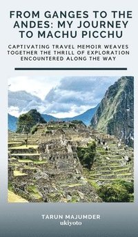 bokomslag From Ganges to the Andes: My Journey to Machu Picchu
