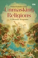 Mukul Kulshrestha - Unmasking Religions: A Dharmic Response: A Guide to Hindu Shastras: A Dharmic Response, Häftad
