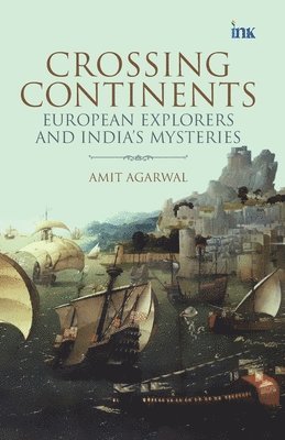 Amit Agarwal - Crossing Continents: European Explorers and India's Mysteries, Häftad