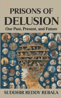 bokomslag Prisons Of Delusion: Our Past, Present, and Future
