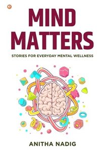 bokomslag Mind Matters: Stories For Everyday Mental Wellness