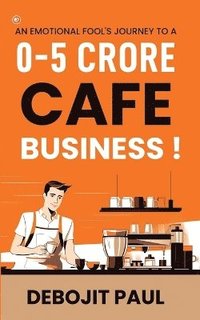 bokomslag Emotional Fool's Journey To A 0-5 Crore Cafe Business !