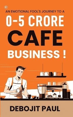 bokomslag Emotional Fool's Journey To A 0-5 Crore Cafe Business !