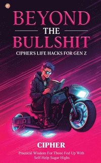 bokomslag Beyond The Bullshit: Cipher's Life Hacks for Gen Z