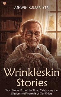 bokomslag Wrinkleskin Stories: Short Stories Etched by Time, Celebrating the Wisdom and Warmth of Our Elders