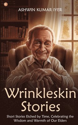 bokomslag Wrinkleskin Stories: Short Stories Etched by Time, Celebrating the Wisdom and Warmth of Our Elders