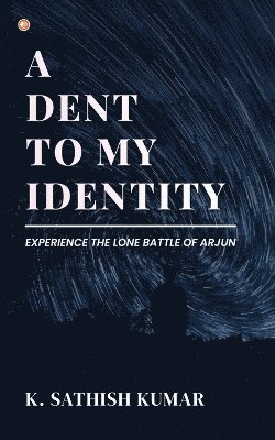 bokomslag A Dent To My Identity: Experience The Lone Battle Of Arjun