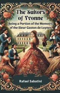 bokomslag The Suitors of Yvonne Being a Portion of the Memoirs of the Sieur Gaston de Luynes