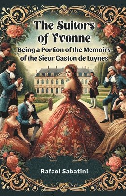 The Suitors of Yvonne Being a Portion of the Memoirs of the Sieur Gaston de Luynes 1