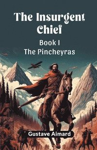 bokomslag Insurgent Chief Book I the Pincheyras