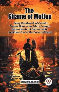 bokomslag The Shame of Motley Being the Memoir of Certain Transactions in the Life of Lazzaro Biancomonte, of Biancomonte, Sometime Fool of the Court of Pesaro