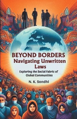 N K Sondhi, N. K. Sondhi - Beyond Borders Navigating Unwritten LawsExploring the Social Fabric of Global Communities (Edition2024), Häftad