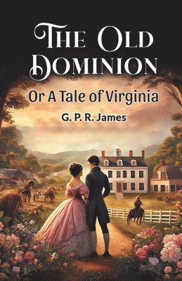 bokomslag The Old Dominion Or A Tale of Virginia