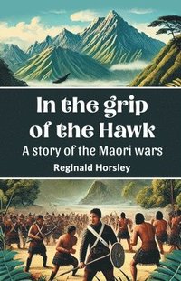 bokomslag In the Grip of the Hawk a Story of the Maori Wars