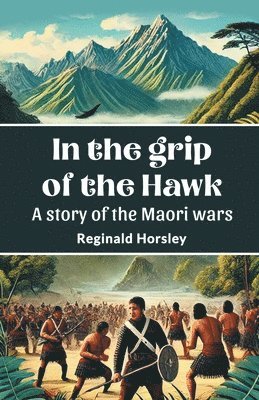 In the Grip of the Hawk a Story of the Maori Wars 1