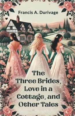 bokomslag The Three Brides, Love in a Cottage, and Other Tales