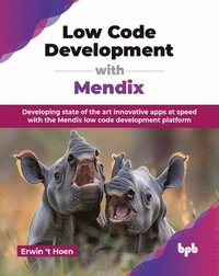 bokomslag Low Code Development with Mendix: Developing state of the art innovative apps at speed with the Mendix low code development platform (English Edition)