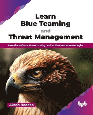 Learn Blue Teaming and Threat Management: Proactive defense, threat hunting, and incident response strategies (English Edition)