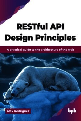 RESTful API Design Principles: A practical guide to the architecture of the web (English Edition)