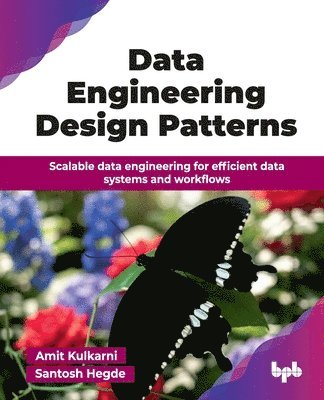 Data Engineering Design Patterns: Scalable data engineering for efficient data systems and workflows (English Edition)