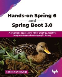 bokomslag Hands-on Spring 6 and Spring Boot 3.0: A pragmatic approach to REST, GraphQL, reactive programming and messaging in Spring (English Edition)