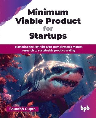 Minimum Viable Product for Startups: Mastering the MVP lifecycle from strategic market research to sustainable product scaling (English Edition)