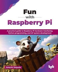 bokomslag Fun with Raspberry Pi: A practical guide to Raspberry Pi hardware interfacing, Python programming, and IoT system development (English Edition)