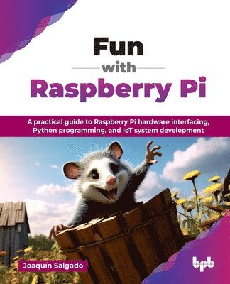 bokomslag Fun with Raspberry Pi: A practical guide to Raspberry Pi hardware interfacing, Python programming, and IoT system development (English Edition)