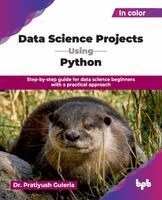 Pratiyush Guleria - Data Science Projects Using Python: Step-by-step guide for data science beginners with a practical approach (English Edition), Häftad