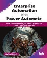 bokomslag Enterprise Automation with Power Automate: Comprehensive guide for your journey to automation mastery with Power Automate (English Edition)