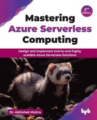 bokomslag Mastering Azure Serverless Computing: Design and implement end-to-end highly scalable Azure Serverless Solutions - 2nd Edition