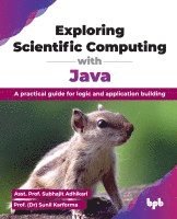 Subhajit Adhikari, Sunil Karforma, Asst Prof Subhajit Adhikari, Prof (Dr) Sunil Karforma, Asst. Prof. Subhajit Adhikari, Prof. (Dr) Sunil Karforma, Asst. Subhajit Adhikari, (Dr) Sunil Karforma - Exploring Scientific Computing with Java, Häftad
