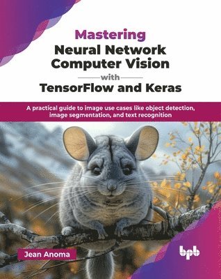 bokomslag Mastering Neural Network Computer Vision with TensorFlow and Keras