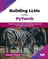 bokomslag Building LLMs with PyTorch: A step-by-step guide to building advanced AI models with PyTorch (English Edition)