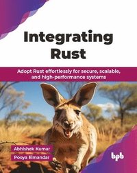 bokomslag Integrating Rust: Adopt Rust effortlessly for secure, scalable, and high-performance systems (English Edition)