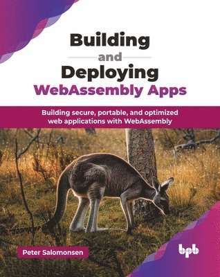 bokomslag Building and Deploying WebAssembly Apps: Building secure, portable, and optimized web applications with WebAssembly (English Edition)